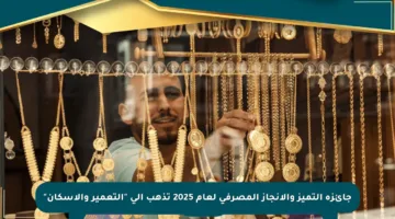 جائزة التميز والإنجاز المصرفي لعام 2025 تذهب إلى “التعمير والإسكان”